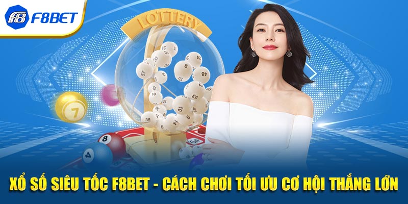 Xổ Số Siêu Tốc - Cách Chơi Tối Ưu Cơ Hội Thắng Lớn Tại F8BET