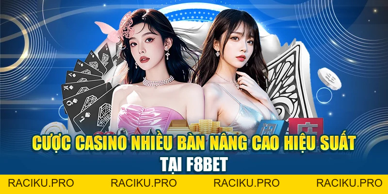 Cược Casino Nhiều Bàn Nâng Cao Hiệu Suất Tại F8BET