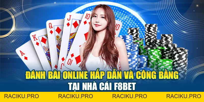 Đánh Bài Online Hấp Dẫn Và Công Bằng Tại Nhà Cái F8BET
