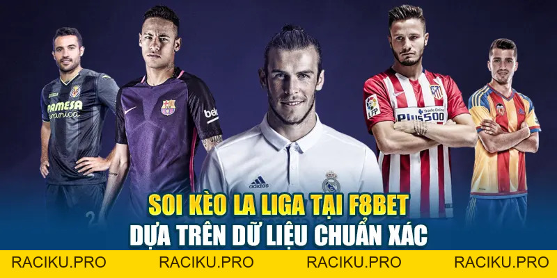 Soi Kèo La Liga Tại F8BET Dựa Trên Dữ Liệu Chuẩn Xác