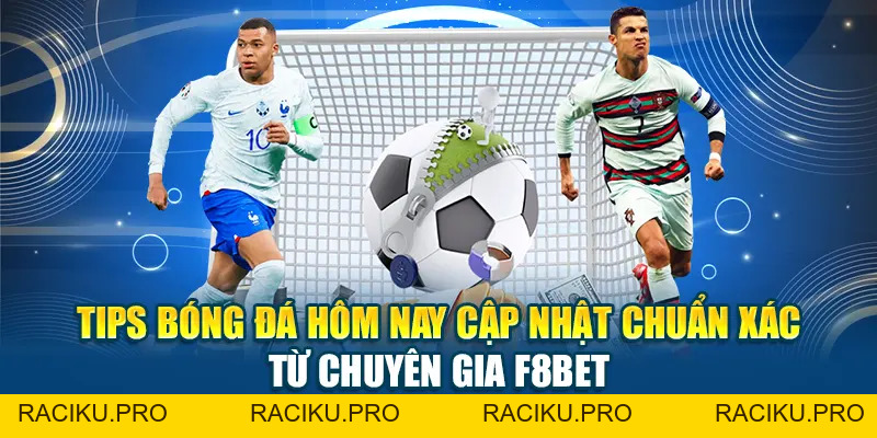 Tips Bóng Đá Hôm Nay Cập Nhật Chuẩn Xác Từ Chuyên Gia F8BET