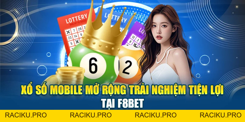 Xổ Số Mobile Mở Rộng Trải Nghiệm Tiện Lợi Tại F8BET
