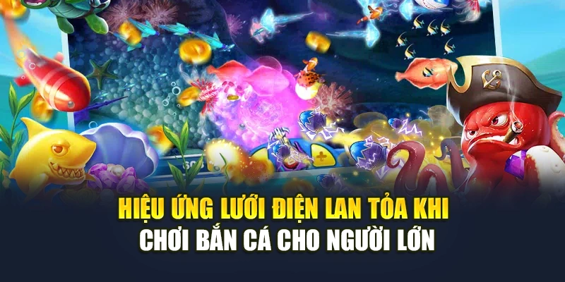 Chơi Bắn Cá Cho Người Lớn Tạo Cảm Giác Giải Trí Đỉnh Cao