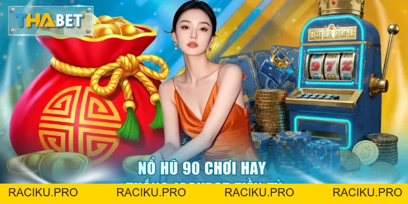 Nổ Hũ 90 - Săn Jackpot Khủng Chỉ Trong 1 Đêm Tại Thabet