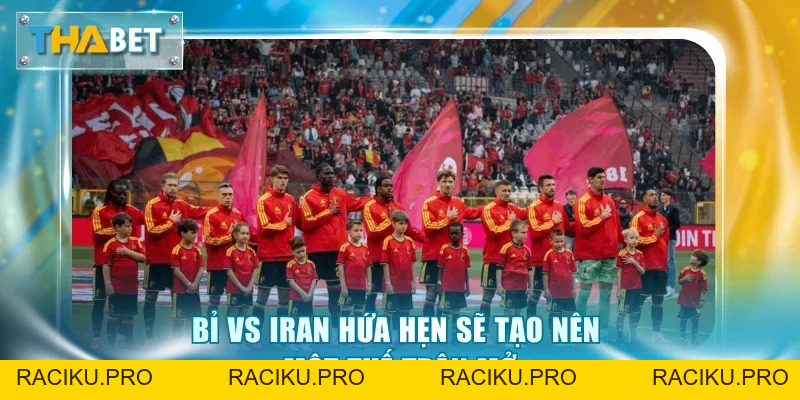 Soi Kèo Bỉ vs Iran 2h00 22/6 Giải World Cup 2026