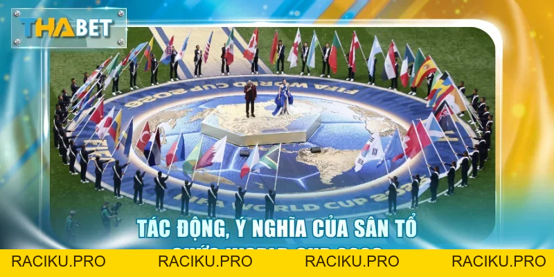 Địa Điểm Tổ Chức World Cup 2026 - Ý Nghĩa Và Tác Động Lớn
