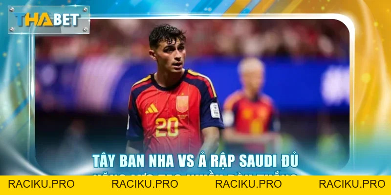 Soi Kèo Tây Ban Nha vs Ả Rập Saudi 23h00 21/6 Giải World Cup 2026