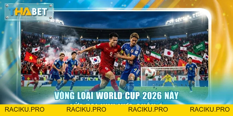 Vòng Loại World Cup 2026 - Cạnh Tranh Vé Vàng Khốc Liệt